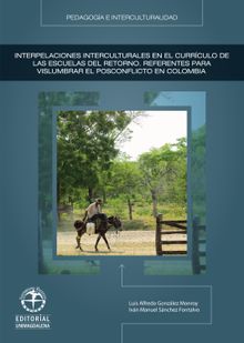 Interpelaciones interculturales en el currculo de las escuelas del retorno: Referentes para vislumbrar el posconflicto en Colombia.  Ivn Manuel Snchez Fontalvo