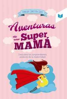 Las aventuras de una super mam.  Vanessa Constan Croce