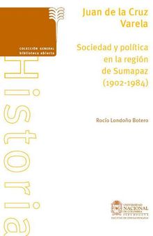 Juan de la Cruz Varela. Sociedad y poltica en la regin de Sumapaz (1902-1984).  Roco Londoo Botero