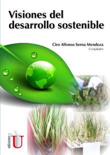 Visiones del desarrollo sostenible.  Ciro Alfonso Serna Mendoza