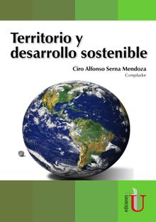 Territorio y desarrollo sostenible.  Ciro Alfonso Serna Mendoza