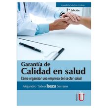 Garanta de la calidad en salud. Cmo organizar una empresa del sector salud. 3ra Edicin.  Alejandro Tadeo Isaza Serrano