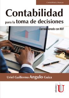 Contabilidad para la toma de decisiones. Correlacionado con NIIF.  Uriel Angulos Guiza