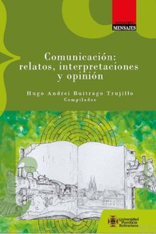 Comunicacin: relatos, interpretaciones y opinin.  Varios Autores