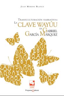 Transculturacin narrativa: La clave Wayu en Gabriel Garca Mrquez.  Juan Moreno Blanco