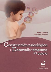 Construccin psicolgica y desarrollo temprano del sujeto.  Mara Eugenia Villalobos Valencia