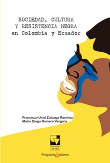 Sociedad, cultura y resistencia negra en Colombia y Ecuador.  Francisco Uriel Zuluaga Ramrez