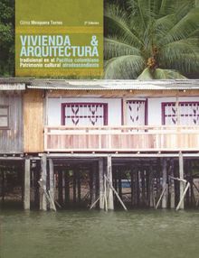 Vivienda y arquitectura tradicional en el Pacfico colombiano.  Gilma Mosquera Torres