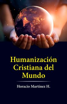 Humanizacin cristiana del mundo.  Horacio Martnez Herrera