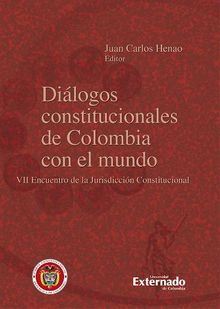 Dilogos constitucionales de Colombia con el mundo.  Juan Carlos Henao