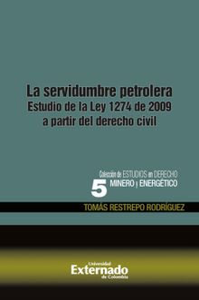 La servidumbre petrolera. estudio de la ley 1274 de 2009 a partir del derecho civil.  Toms Restrepo Rodrguez