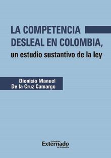 La competencia desleal en Colombia.  Diosnisio Manuel de la Cruz Camargo