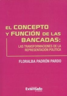 Concepto y funcin de las bancadas: las transformaciones de la representacin poltica.  Floralba Padrn Pardo