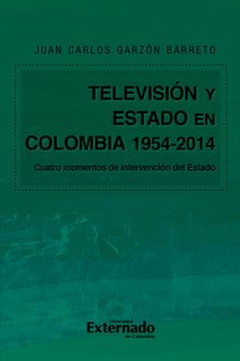 Televisin y Estado en Colombia. 1954-2014.  Juan Carlos Garzn Barreto