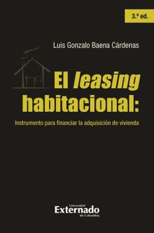 El leasing habitacional: instrumento para financiar la adquisicin de vivienda, 3. ed..  Luis Gonzalo Baena Crdenas