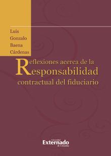 Reflexiones acerca de la responsabilidad contractual del fiduciario.  Luis Gonzalo Baena Crdenas