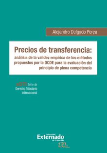 Precios de transferencia: anlisis de la validez emprica de los mtodos propuestos por la OCDE para la evaluacin del principio de plena competencia.  Alejandro Delgado Perea