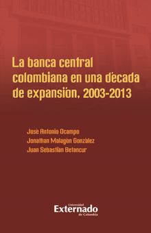 La banca central colombiana en una dcada de expansin, 2003-2013.  Jos Antonio Ocampo