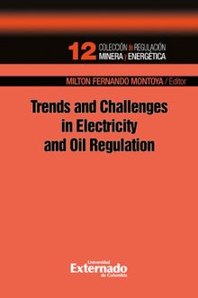 Trends and challenges in electricity and oil regulation. coleccin de regulacin minera energtica n. 12.  Milton Fernando Montoya Pardo