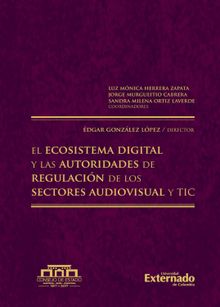 El ecosistema digital y las autoridades de regulacin de los sectores audiovisual y tic. antes: autoridades nacionales de regulacin. la funcin de regulacin y control. retos en el entorno digital. en coedicin con el consejo de estado.  dgar Gonzlez Lpez