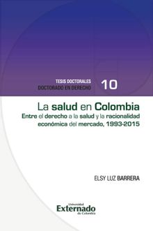 La salud en colombia:entre el derecho a la salud y la racionalidad econmica del mercado1993-2015.  Elsy Luz Barrera