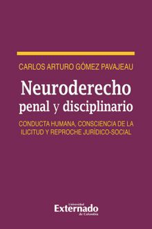 Neuro derecho penal y disciplinario. Conducta humana, consciencia de la ilicitud y reproche jurdico-social.  Carlos Arturo Gmez Pavajeau