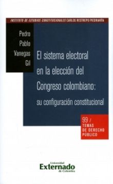 Temas de derecho pblico n. 99: El sistema electoral en la eleccin del Congreso colombiano: su configuracin constitucional.  Pedro Vanegas Gil