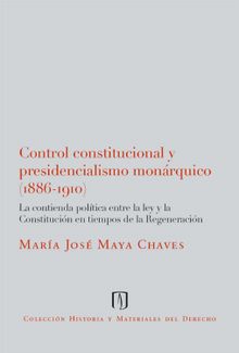 Control Constitucional y Presidencialismo Monrquico (1886-1910).  Mara Jos Maya Chaves