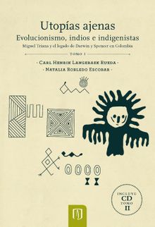 Utopas ajenas. Evolucionismo, indios e indigenistas.  Natalia Robledo