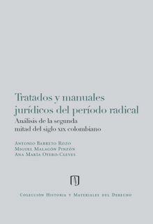 Tratados y manuales jurdicos del periodo radical: Anlisis de la segunda mitad del siglo xix colombiano.  Ana Mara Otero Cleves