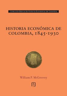 Historia econmica de Colombia, 1845-1930.  William Paul McGreevey