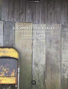 Los impactos sociales: gua de campo.  Margarita Rosa Serje de la Ossa