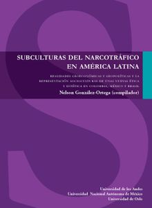 Subculturas del narcotrfico en Amrica Latina. Realidades geoeconmicas y geopolticas y la representacin sociocultural de unas nuevas tica y esttica en Colombia, Mxico y Brasil.  Nelson Gonzlez Ortega