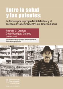 Entre la salud y las patentes: la disputa por la propiedad intelectual y el acceso a los medicamentos en Amrica Latina.  Csar Rodrguez Garavito