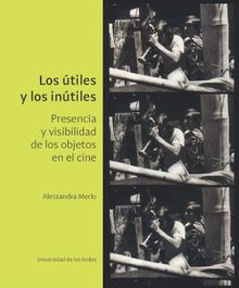 Los tiles y los intiles. Presencia y visibilidad de los objetos en el cine.  Merlo Alessandra