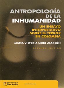 Antropologa de la inhumanidad. Un ensayo interpretativo sobre el terror en Colombia.  Mara Victoria Uribe