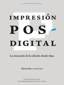 Impresin posdigital: La mutacin de la edicin desde 1894 .  Alessandro Ludovico