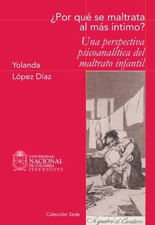 Por qu se maltrata al ms ntimo? Una perspectiva psicoanaltica del maltrato infantil.  Yolanda Lpez Daz