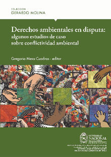 Derechos ambientales en disputa: algunos estudios de caso sobre conflictividad ambiental.  Gregorio Mesa Cuadros