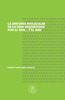 Sinfona molecular de la vida orquestada por el ADN... y el ARN.  Camilo Ernesto Lpez Carrascal