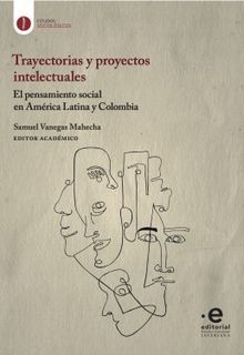 Trayectorias y proyectos intelectuales.  Samuel Vanegas Mahecha