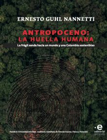 Antropoceno: la huella humana.  Ernesto Guhl Nannetti