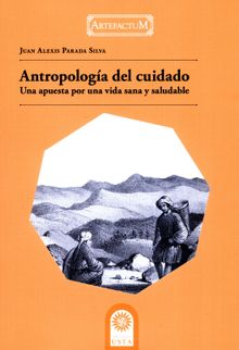 Antropologa del cuidado: una apuesta por una vida sana y saludable.  Juan Alexis Parada Silva