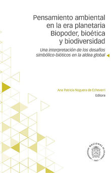 Pensamiento ambiental en la era planetaria. Biopoder, biotica y biodiversidad.  Ana Patricia Noguera de Echeverri