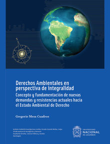 Derechos ambientales en perspectiva de integralidad : concepto y fundamentacin de nuevas demandas y resistencias actuales hacia el estado ambiental de derecho (Cuarta Edicin).  Gregorio Mesa Cuadros