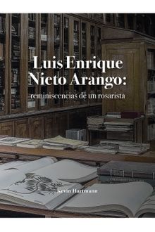 Luis Enrique Nieto Arango: reminiscencias de un rosarista.  Kevin Hartmann