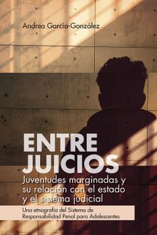 Entre juicios: juventudes marginadas y su relacin con el estado y el sistema judicial.  Andrea Garca-Gonzlez