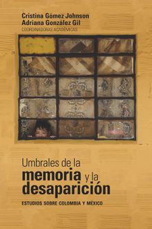 Umbrales de la memoria y la desaparicin: estudios sobre Colombia y Mxico.  Adriana Gonzlez Gil