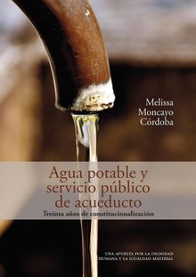 Agua potable y servicio pblico de acueducto: treinta aos de constitucionalizacin.  Melissa Moncayo Crdoba