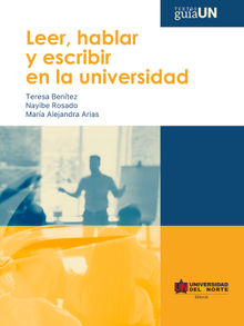 Leer, hablar y escribir en la universidad.  Editorial Universidad del Norte